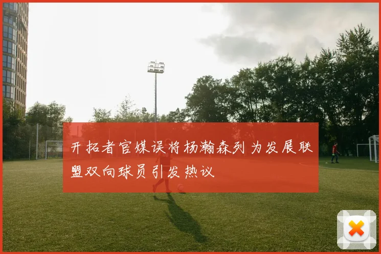 开拓者官媒误将杨瀚森列为发展联盟双向球员引发热议