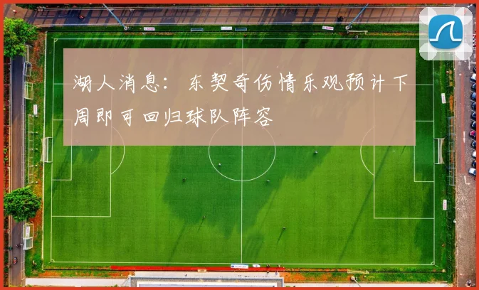湖人消息：东契奇伤情乐观预计下周即可回归球队阵容